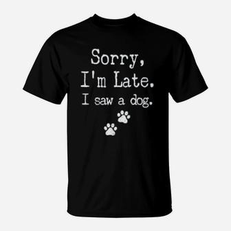 Sorry I Am Late I Saw A Dog Paws Dog T-Shirt - Seseable