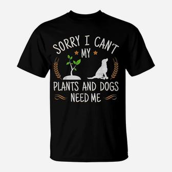 Sorry I Cant My Plants And Dogs Need Me T-Shirt - Seseable