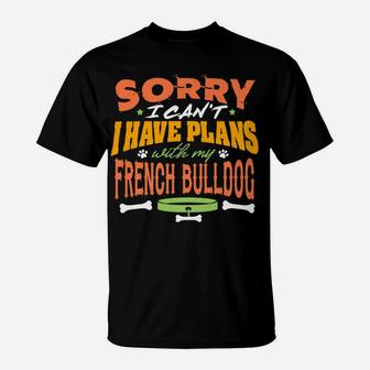 Sorry I Have Plans With My French Bulldog Funny Dog T-Shirt - Seseable