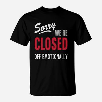 Sorry Were Are Closed Off Emotionally T-Shirt - Seseable