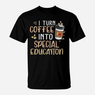 Sped Special Education I Turn Coffee Into Special Education T-Shirt - Seseable