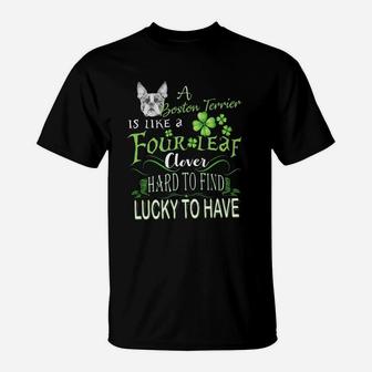 St Patricks Shamrock A Boston Terrier Is Like A Four Leaf Clever Hard To Find Lucky To Have Dog Lovers Gift T-Shirt - Seseable