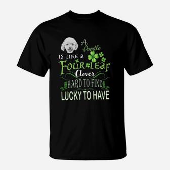 St Patricks Shamrock A Poodle Is Like A Four Leaf Clever Hard To Find Lucky To Have Dog Lovers Gift T-Shirt - Seseable