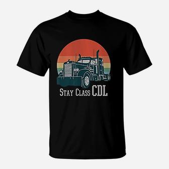 Stay Class Cdl Big Rig Truck 18 Wheeler Trucker T-Shirt - Seseable