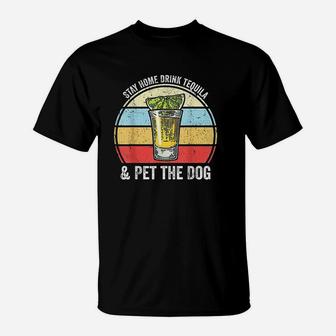 Stay Home Drink Tequila And Pet The Dog Funny Tequila T-Shirt - Seseable