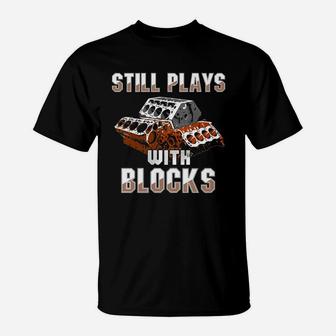 Still Plays With Blocks T-shirt - Auto Drag Racing Car Gift T-Shirt - Seseable