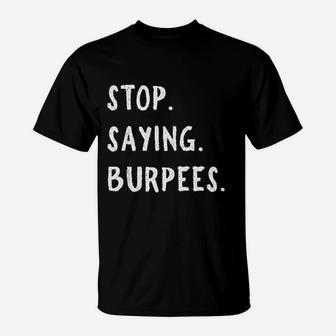 Stop Saying Burpees Personal Trainer Fitness Staying Active T-Shirt - Seseable