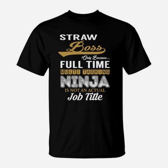 Straw Boss Only Because Full Time Multi Tasking Ninja Is Not An Actual Job Title Shirts T-Shirt - Seseable