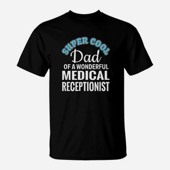 Super Cool Dad Of Medical Receptionist Funny Gift T-Shirt - Seseable