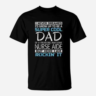 Super Cool Dad Of Nurse Aide Fathers Day Gift T-Shirt - Seseable