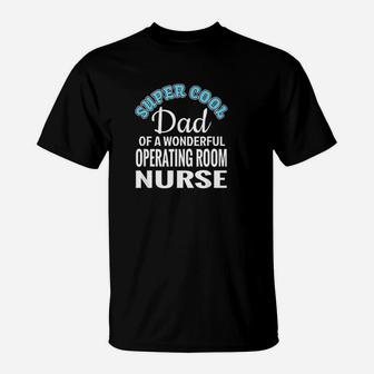 Super Cool Dad Of Operating Room Nurse T-Shirt - Seseable