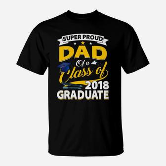 Super Proud Dad Of A 2018 Graduate Senior Shirt Father Gifts T-Shirt