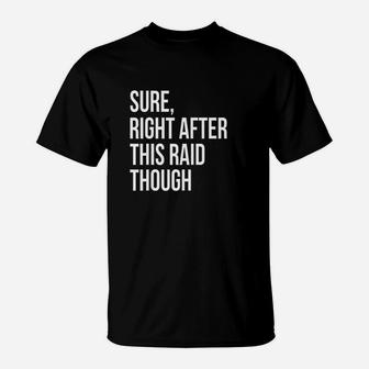 Sure, Right After This Raid Funny Gift For Gamer T-Shirt - Seseable