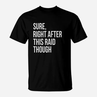 Sure Right After This Raid Funny Gift For Gamer T-Shirt - Seseable
