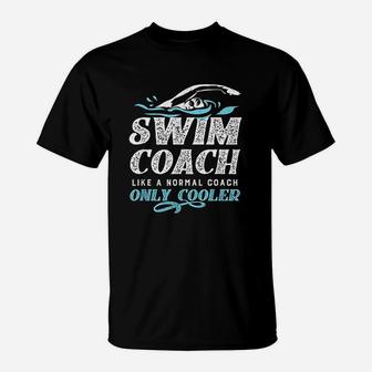 Swim Coach Gift Like A Normal Coach Only Cooler T-Shirt - Seseable
