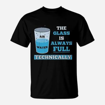Technically The Glass Is Always Full Science T-Shirt - Seseable