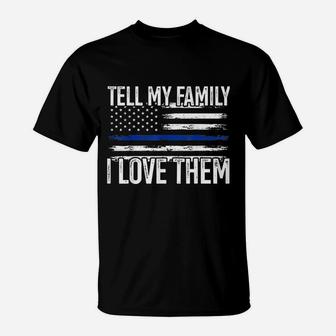 Tell My Family I Love Them Police Themed Police Dads Gift T-Shirt - Seseable
