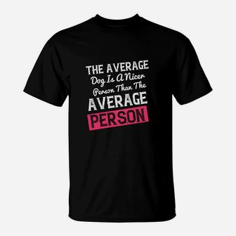 The Average Dog Is A Nicer Person Than The Average Person T-Shirt - Seseable
