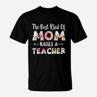 The Best Kind Of Mom Raises A Teacher Flower Gift T-Shirt - Seseable