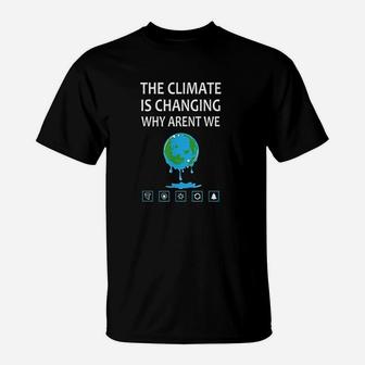 The Climate Is Changing Why Arent We Global Warming T-Shirt - Seseable