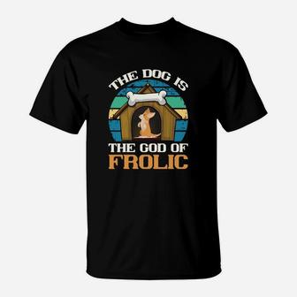 The Dog Is The God Of Frolic Cute Dog Gift T-Shirt - Seseable