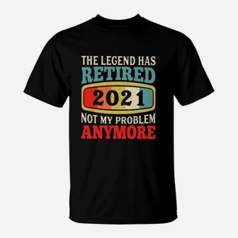 The Legend Has Retired Not My Problem Anymore T-Shirt - Seseable