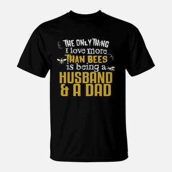 The Only Thing I Love More Than Bees Is Being A Husband And Dad T-Shirt - Seseable