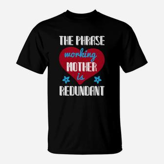 The Phrase Working Mother Is Redundant T-Shirt - Seseable