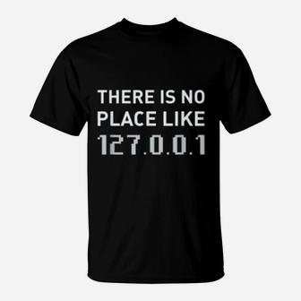 There Is No Place Like 127 0 0 1 Funny Programmer T-Shirt - Seseable