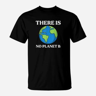 There Is No Planet B Ecologic Awareness Climate Change T-Shirt - Seseable