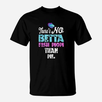 Theres No Betta Fish Mom Than Me Funny Fishing T-Shirt - Seseable