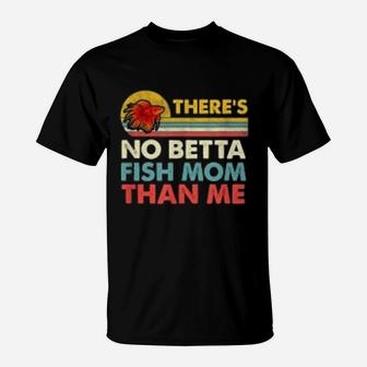 There's No Betta Fish Mom Than Me Vintage Beta Fish Gift T-Shirt - Seseable
