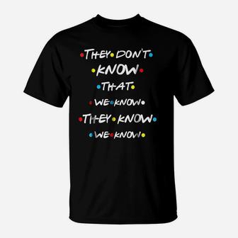 They Dont Know That We Know They Know We Know T-Shirt - Seseable