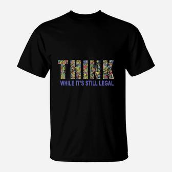 Think While It Is Still Legal Political Humor T-Shirt - Seseable