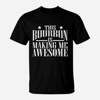 This Bourbon Is Making Me Awesome Bourbon Lover T-Shirt - Seseable
