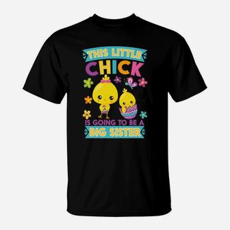 This Easter Chick Is Going To Be A Big Sister Easter T-Shirt - Seseable