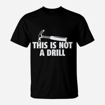 This Is Not A Drill Novelty Tools Hammer Builder Woodworking T-Shirt - Seseable