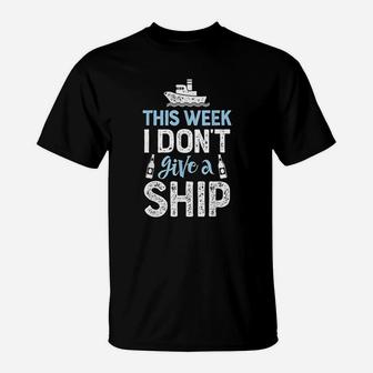 This Week I Dont Give A Ship Cruise Trip Vacation T-Shirt - Seseable