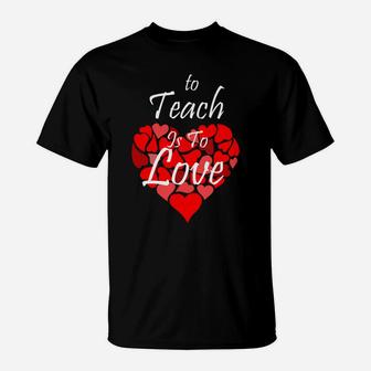To Teach Is To Love School Teacher Valentines Day T-Shirt - Seseable