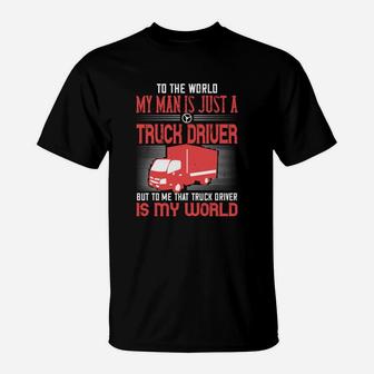 To The World My Man Is Just A Truck Driver T-Shirt - Seseable