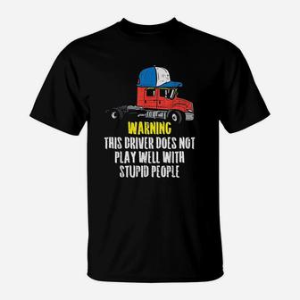 Truck Driver Warning Stupid People Trucking Trucker Gift T-Shirt - Seseable