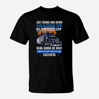 Trucker East Bound And Down Loaded Up And Truckin Were Gonna Done T-Shirt - Seseable