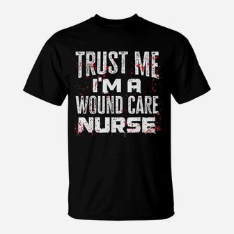 Trust Me I Am A Wound Care Nurse Halloween Nurse T-Shirt - Seseable