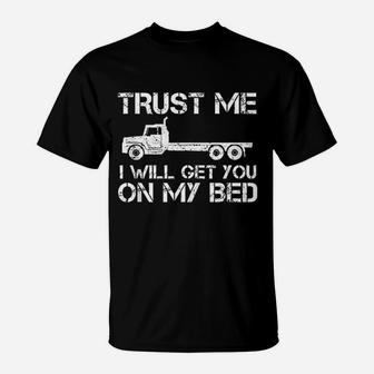 Trust Me I Will Get You On My Bed Funny Flat Bed Truck T-Shirt - Seseable