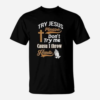 Try Jesus Not Me Cause I Throw Hands Funny Quote T-Shirt | Seseable CA