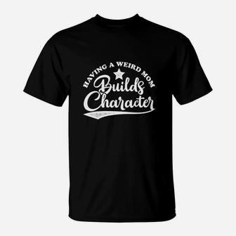 Vintage Retro Style Having A Weird Mom Builds Character T-Shirt | Seseable CA