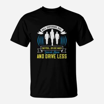 Walk Skateboard Bike Car Pool Or Use Mass Transit More And Drive Less T-Shirt - Seseable