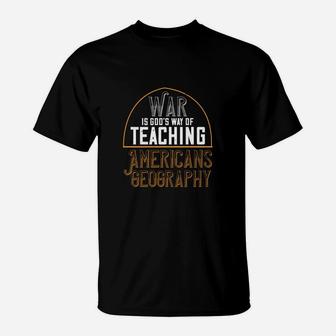 War Is God’s Way Of Teaching Americans Geography T-Shirt - Seseable