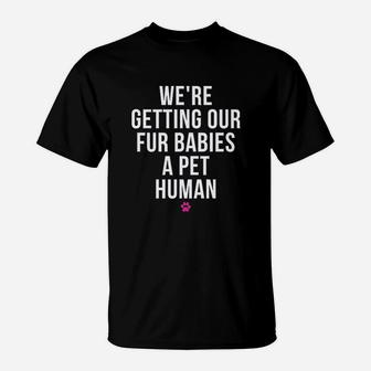 We Are Getting Our Fur Babies A Pet Human T-Shirt - Seseable
