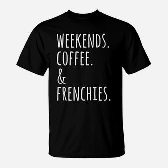 Weekends Coffee Frenchies Funny French Bulldog T-Shirt - Seseable